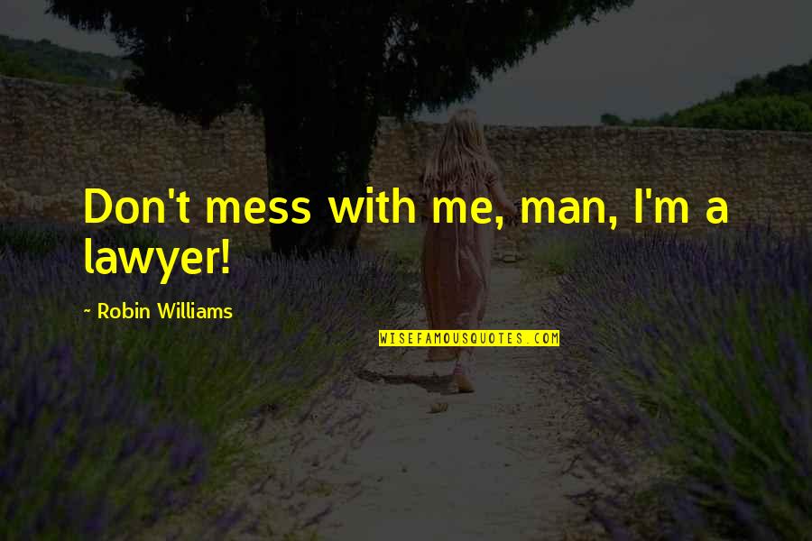 Tiredness In School Quotes By Robin Williams: Don't mess with me, man, I'm a lawyer!