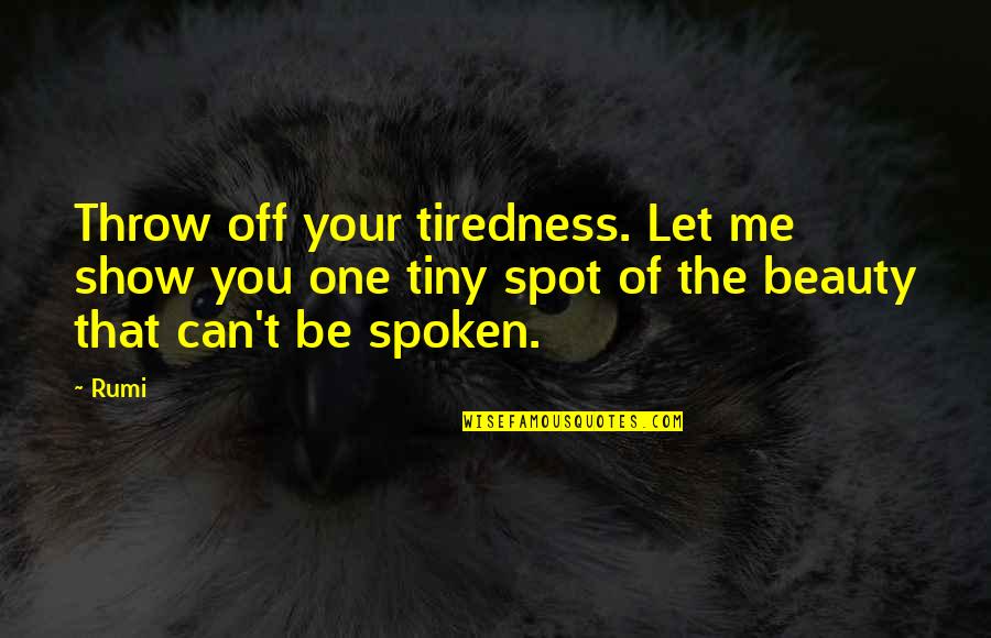 Tiredness Quotes By Rumi: Throw off your tiredness. Let me show you