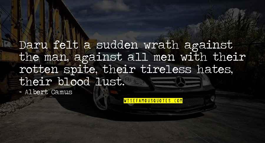 Tireless Quotes By Albert Camus: Daru felt a sudden wrath against the man,