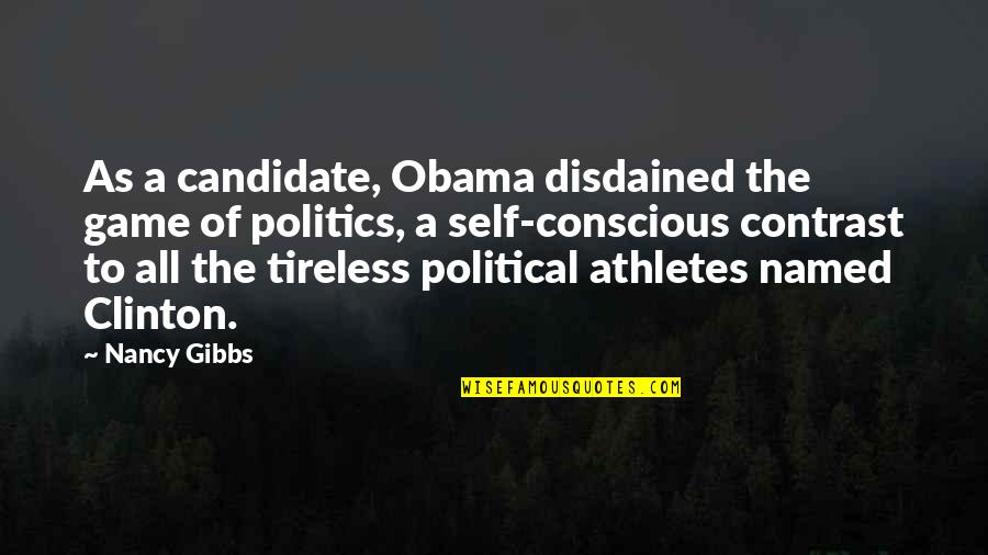 Tireless Quotes By Nancy Gibbs: As a candidate, Obama disdained the game of