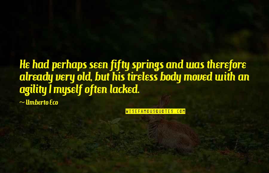 Tireless Quotes By Umberto Eco: He had perhaps seen fifty springs and was