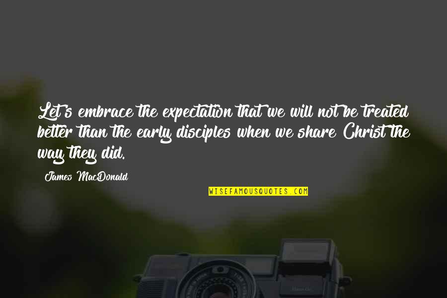 Tirell Quotes By James MacDonald: Let's embrace the expectation that we will not