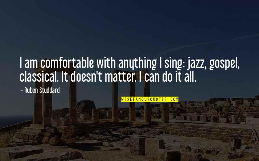 Tirell Quotes By Ruben Studdard: I am comfortable with anything I sing: jazz,