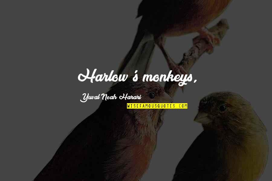 Tirell Quotes By Yuval Noah Harari: Harlow's monkeys,