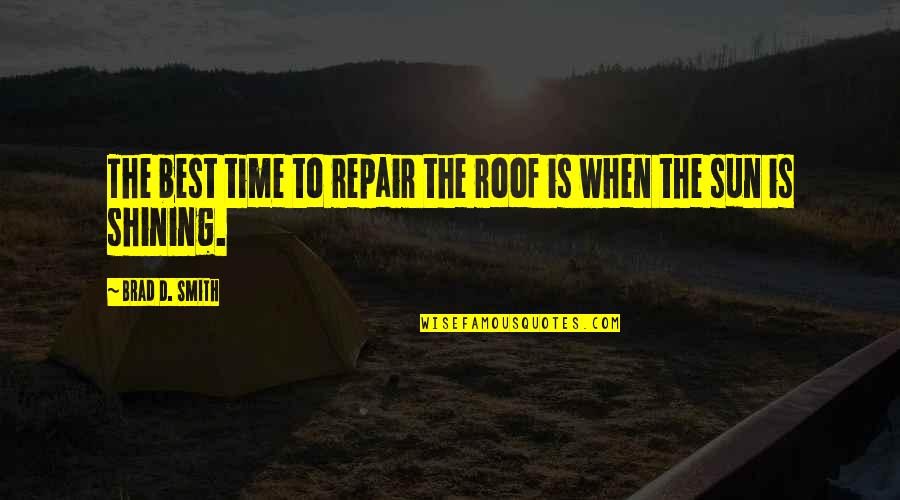 Tireman Toledo Quotes By Brad D. Smith: The best time to repair the roof is Tireman Toledo Quotes By Brad D. Smith: The best time to repair the roof is