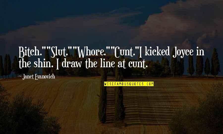Tireome Quotes By Janet Evanovich: Bitch.""Slut.""Whore.""Cunt."I kicked Joyce in the shin. I draw