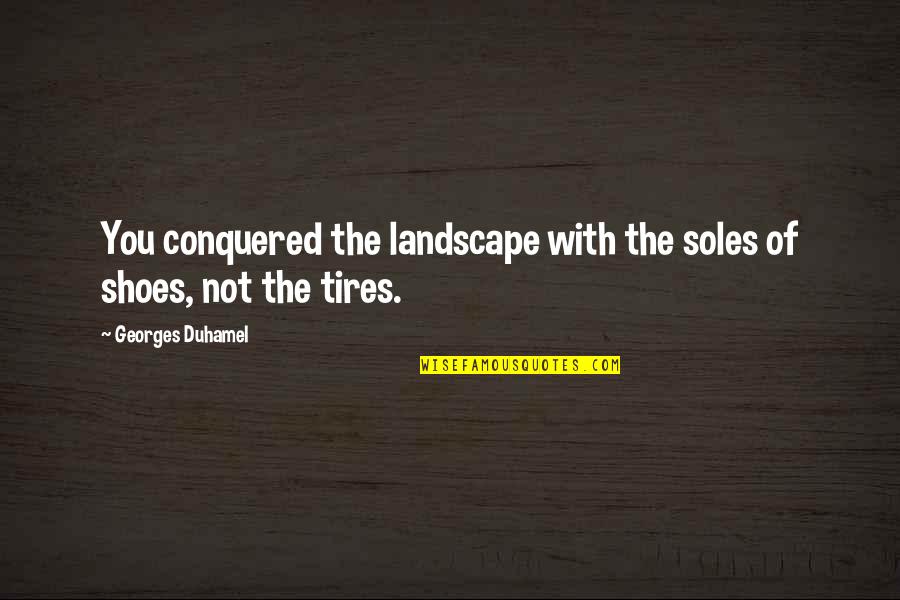 Tires Plus Quotes By Georges Duhamel: You conquered the landscape with the soles of