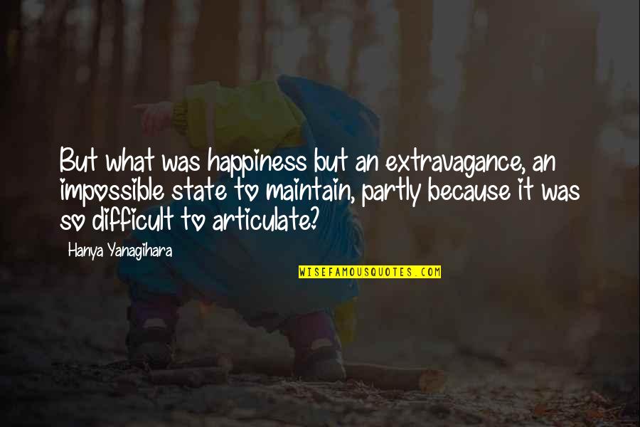 Tiresome Person Quotes By Hanya Yanagihara: But what was happiness but an extravagance, an