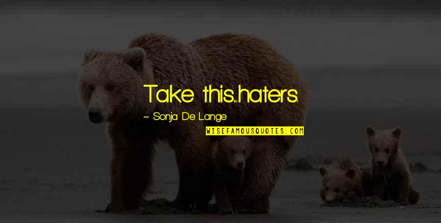 Tiresome Person Quotes By Sonja De Lange: Take this....haters.