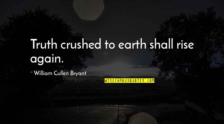 Tiresome Person Quotes By William Cullen Bryant: Truth crushed to earth shall rise again.
