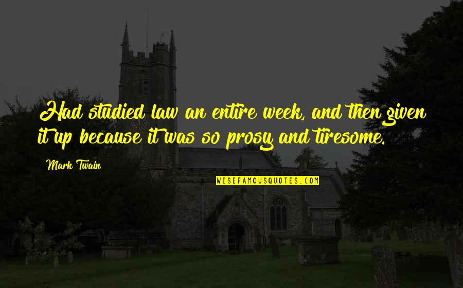 Tiresome Week Quotes By Mark Twain: Had studied law an entire week, and then