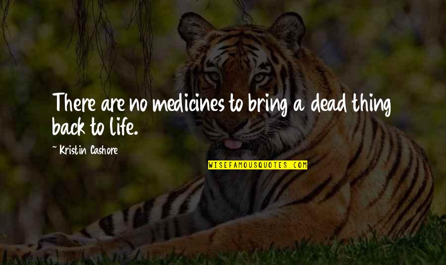 Tiring Friday Quotes By Kristin Cashore: There are no medicines to bring a dead Tiring Friday Quotes By Kristin Cashore: There are no medicines to bring a dead