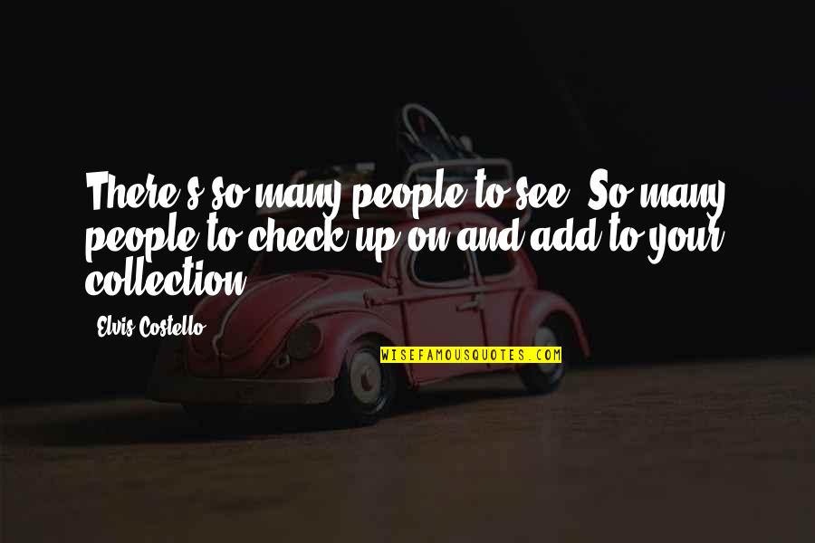 Tiring Heart Quotes By Elvis Costello: There's so many people to see. So many