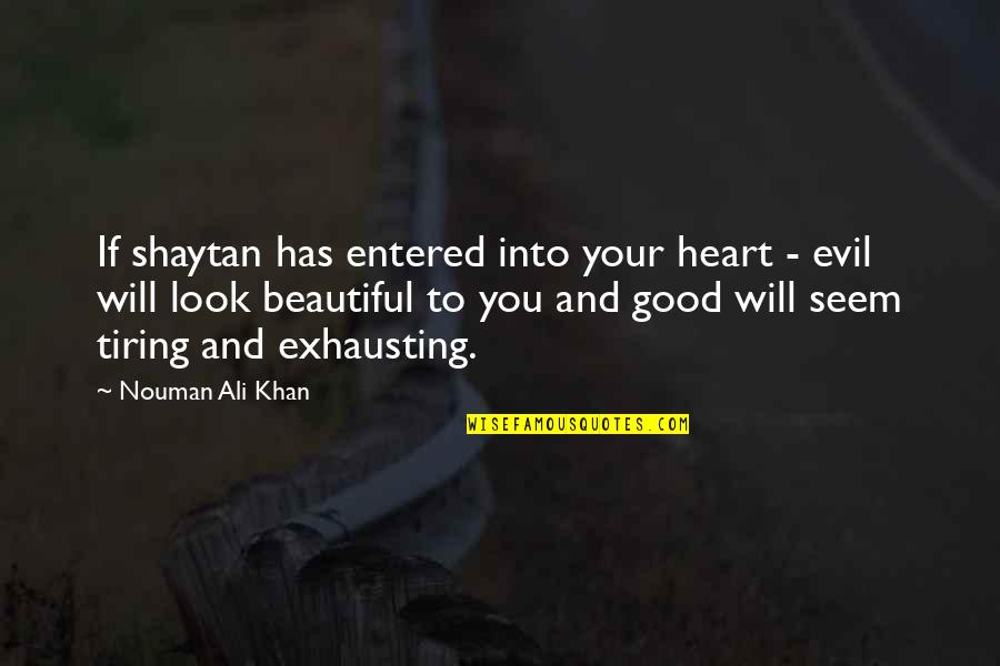Tiring Heart Quotes By Nouman Ali Khan: If shaytan has entered into your heart -