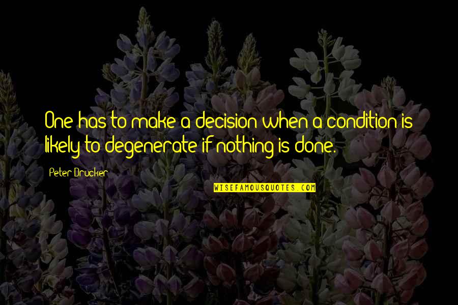 Tiring Moment Quotes By Peter Drucker: One has to make a decision when a