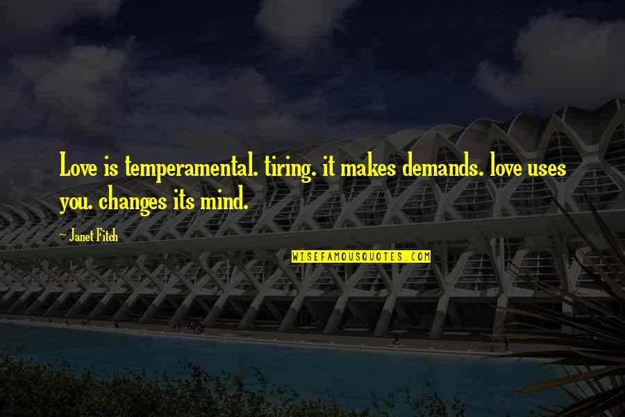 Tiring Quotes By Janet Fitch: Love is temperamental. tiring. it makes demands. love