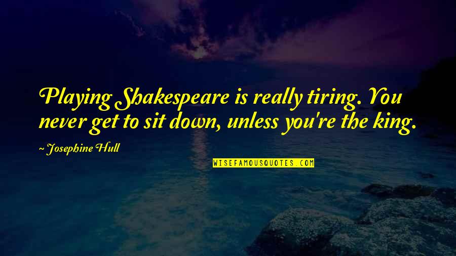 Tiring Quotes By Josephine Hull: Playing Shakespeare is really tiring. You never get Tiring Quotes By Josephine Hull: Playing Shakespeare is really tiring. You never get