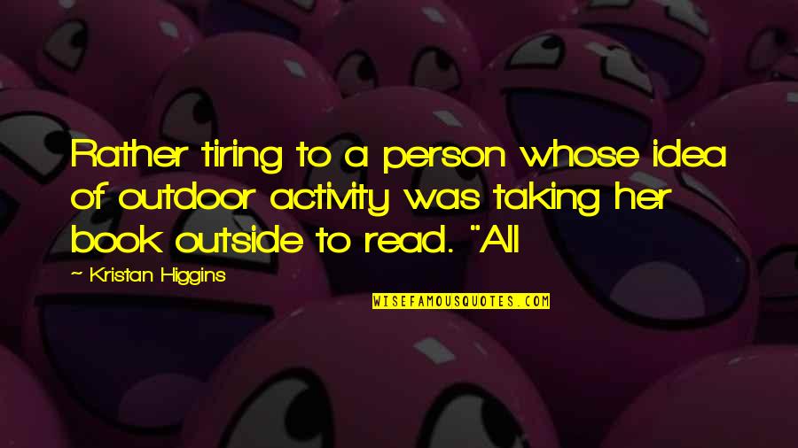Tiring Quotes By Kristan Higgins: Rather tiring to a person whose idea of Tiring Quotes By Kristan Higgins: Rather tiring to a person whose idea of