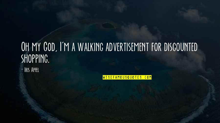 Tiring Sunday Quotes By Iris Apfel: Oh my God, I'm a walking advertisement for
