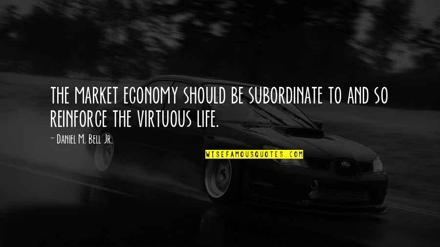 Tiring Week Quotes By Daniel M. Bell Jr.: the market economy should be subordinate to and