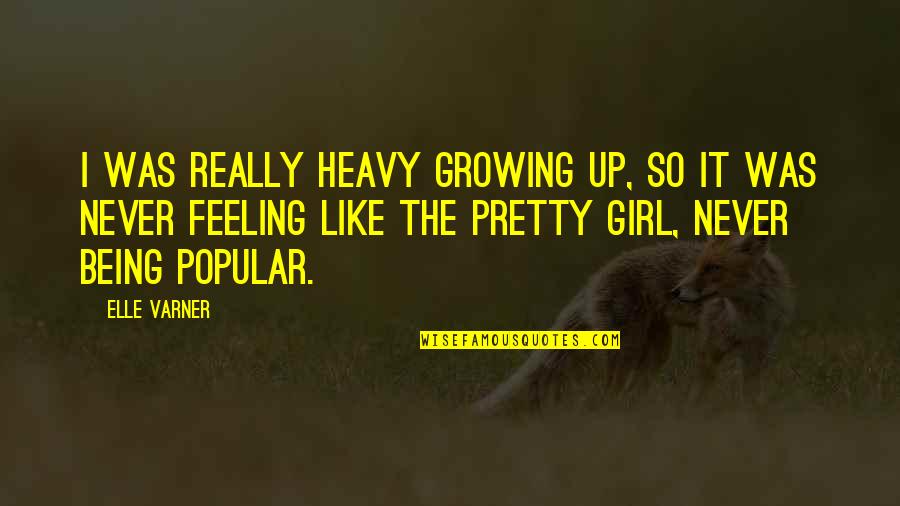 Tirithon Quotes By Elle Varner: I was really heavy growing up, so it Tirithon Quotes By Elle Varner: I was really heavy growing up, so it