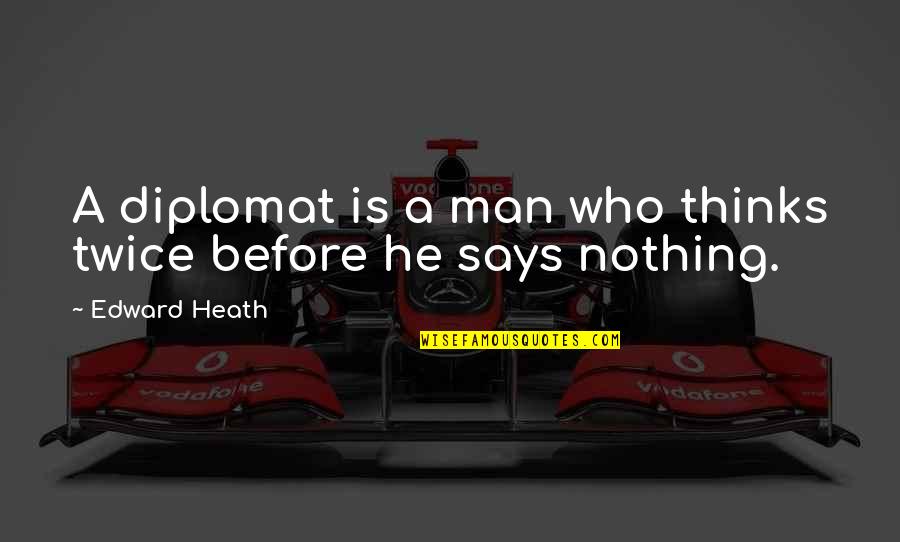 Tiritonas Quotes By Edward Heath: A diplomat is a man who thinks twice Tiritonas Quotes By Edward Heath: A diplomat is a man who thinks twice