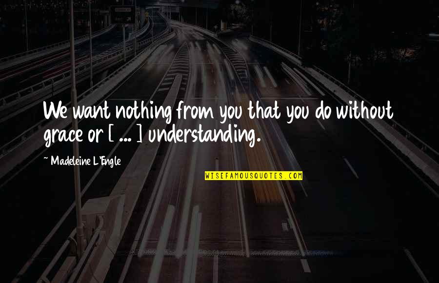 Tiritonas Quotes By Madeleine L'Engle: We want nothing from you that you do Tiritonas Quotes By Madeleine L'Engle: We want nothing from you that you do
