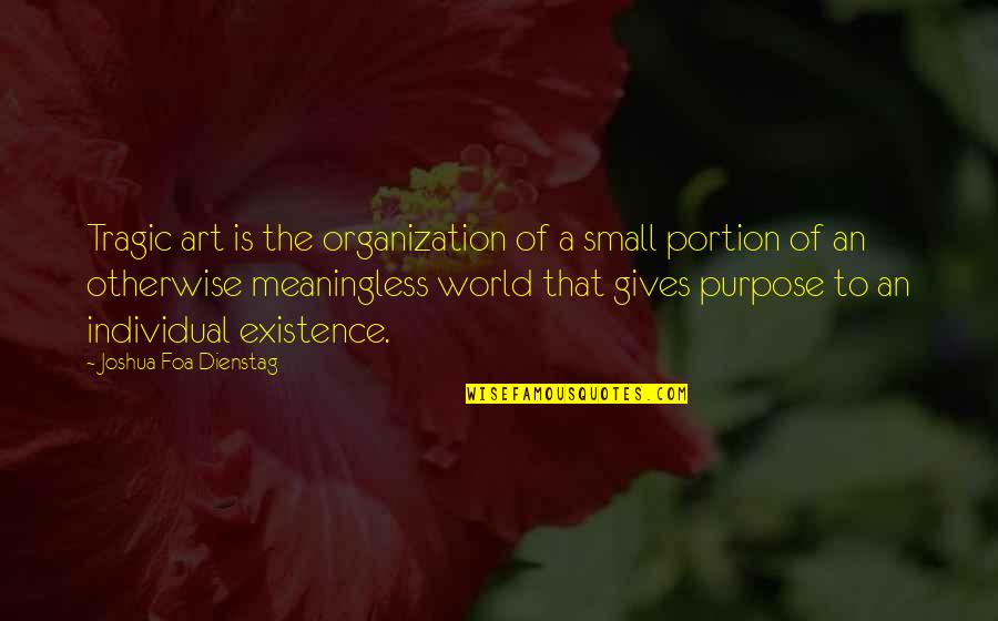 Tirmidhi 257 Quotes By Joshua Foa Dienstag: Tragic art is the organization of a small