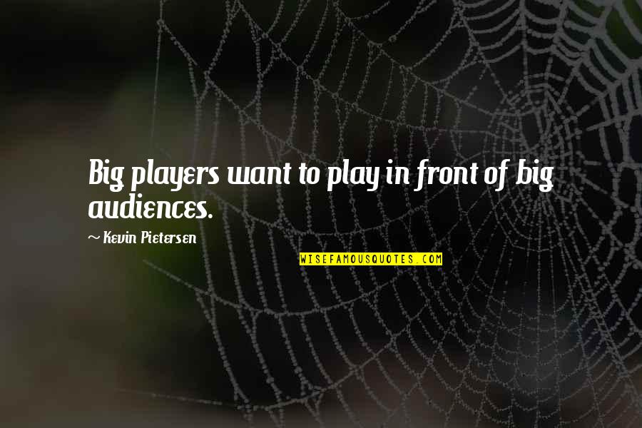 Tirnanic Aleksandar Quotes By Kevin Pietersen: Big players want to play in front of Tirnanic Aleksandar Quotes By Kevin Pietersen: Big players want to play in front of