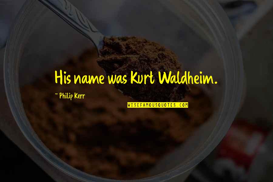 Tirnanic Aleksandar Quotes By Philip Kerr: His name was Kurt Waldheim. Tirnanic Aleksandar Quotes By Philip Kerr: His name was Kurt Waldheim.