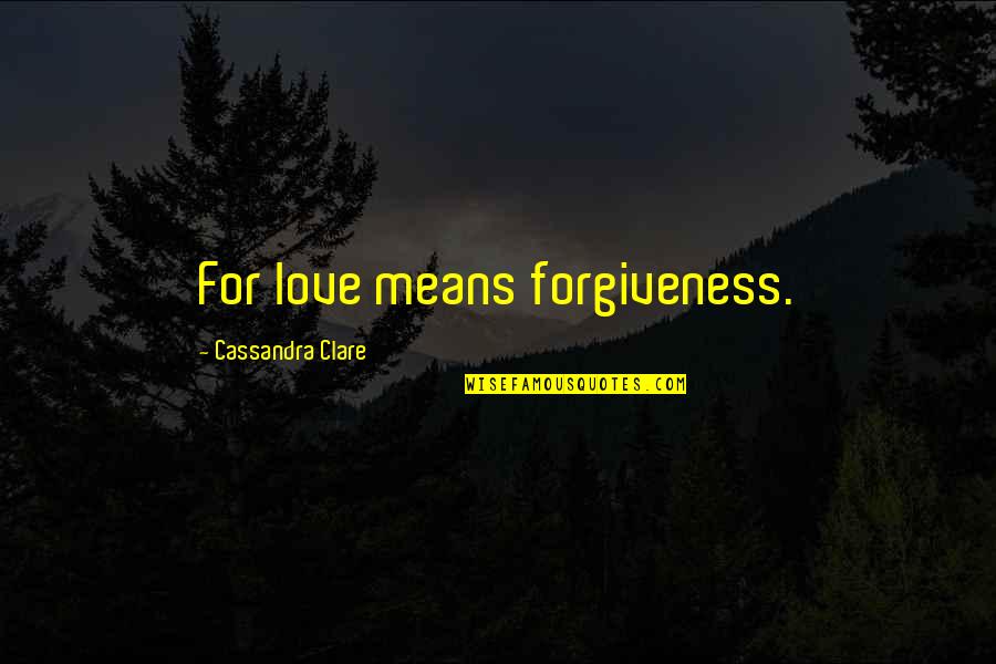 Tiroler Hut Quotes By Cassandra Clare: For love means forgiveness. Tiroler Hut Quotes By Cassandra Clare: For love means forgiveness.