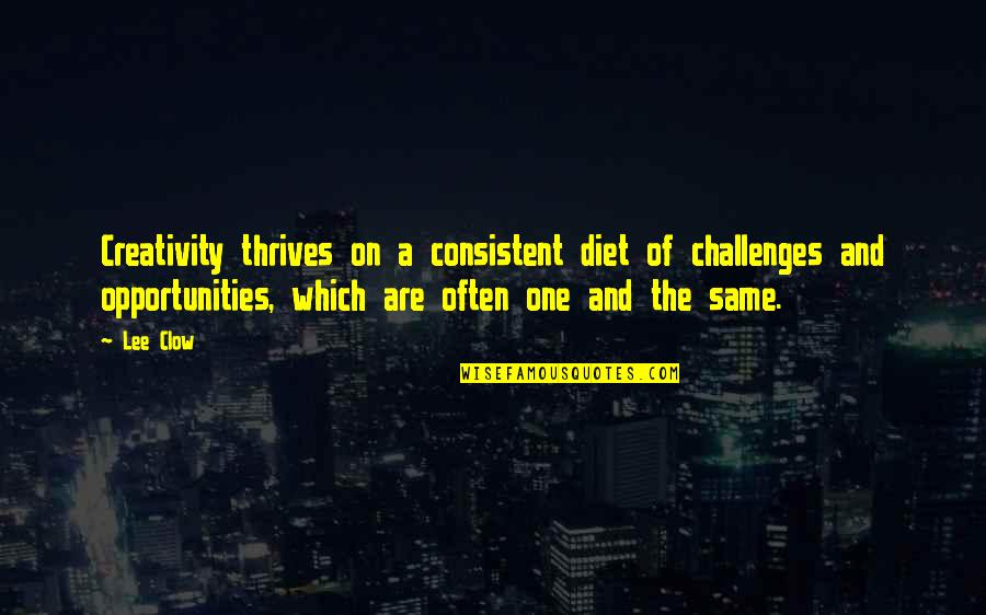 Tirolesas Kan Quotes By Lee Clow: Creativity thrives on a consistent diet of challenges