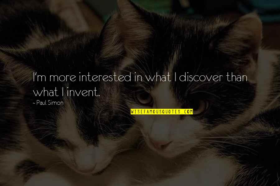 Tirone Electric Inc Quotes By Paul Simon: I'm more interested in what I discover than