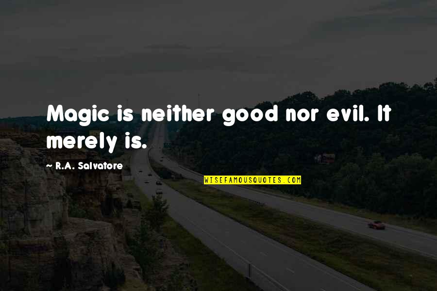 Tiros Satellite Quotes By R.A. Salvatore: Magic is neither good nor evil. It merely