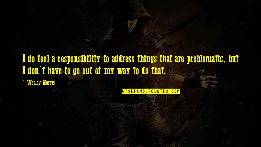 Tiroteos De Narcos Quotes By Wesley Morris: I do feel a responsibility to address things