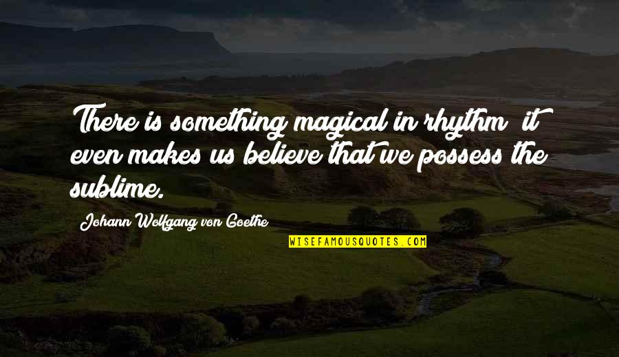 Tirozzi Pizza Quotes By Johann Wolfgang Von Goethe: There is something magical in rhythm; it even Tirozzi Pizza Quotes By Johann Wolfgang Von Goethe: There is something magical in rhythm; it even