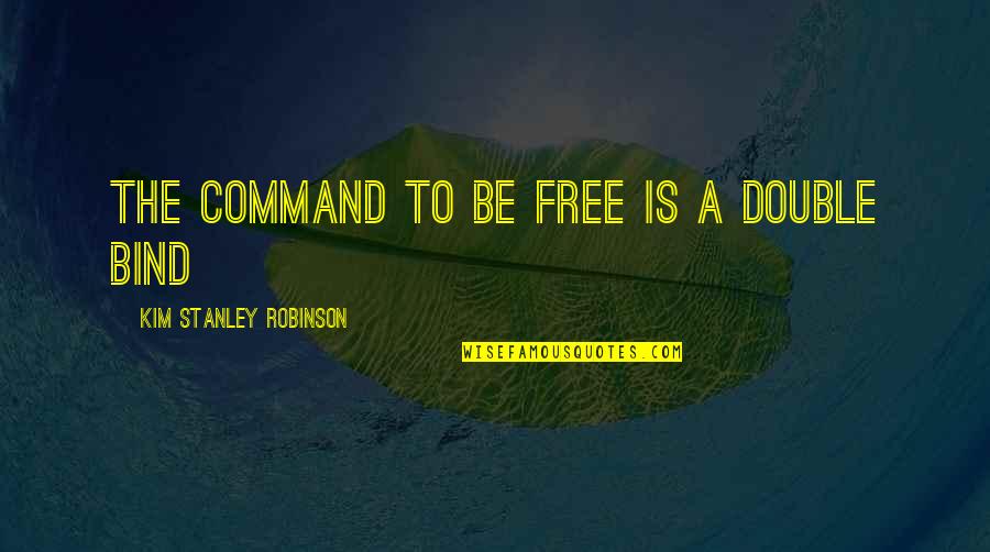 Tirrells Appliance Quotes By Kim Stanley Robinson: The command to be free is a double