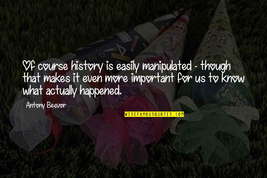 Tirrells Quotes By Antony Beevor: Of course history is easily manipulated - though Tirrells Quotes By Antony Beevor: Of course history is easily manipulated - though