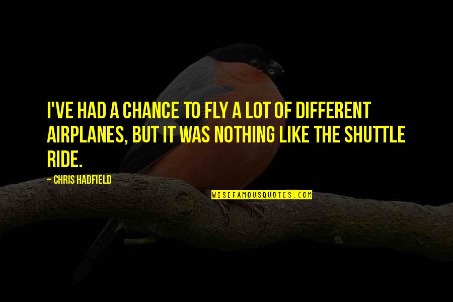 Tirrells Quotes By Chris Hadfield: I've had a chance to fly a lot Tirrells Quotes By Chris Hadfield: I've had a chance to fly a lot