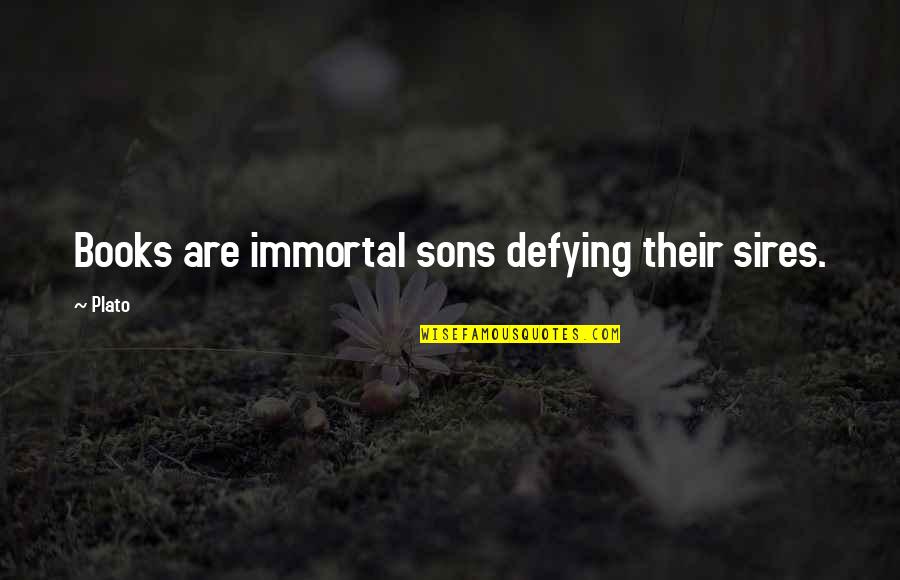 Tirso De Molina Quotes By Plato: Books are immortal sons defying their sires.