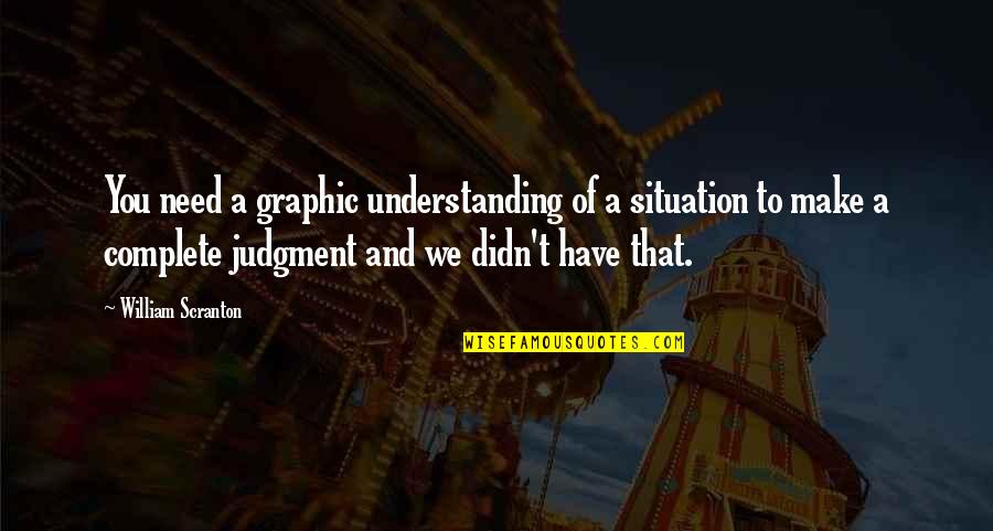 Tirta Dharma Quotes By William Scranton: You need a graphic understanding of a situation