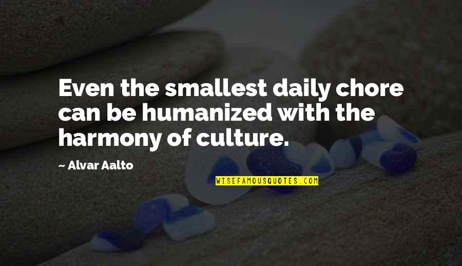 Tiruchengode Quotes By Alvar Aalto: Even the smallest daily chore can be humanized