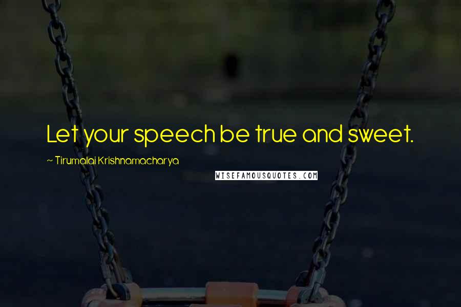 Tirumalai Krishnamacharya quotes: Let your speech be true and sweet.