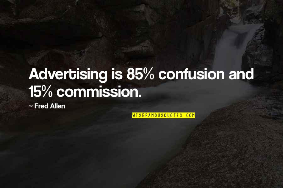 Tiryakiolu Quotes By Fred Allen: Advertising is 85% confusion and 15% commission. Tiryakiolu Quotes By Fred Allen: Advertising is 85% confusion and 15% commission.