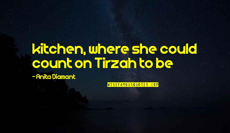 Tirzah Quotes By Anita Diamant: kitchen, where she could count on Tirzah to