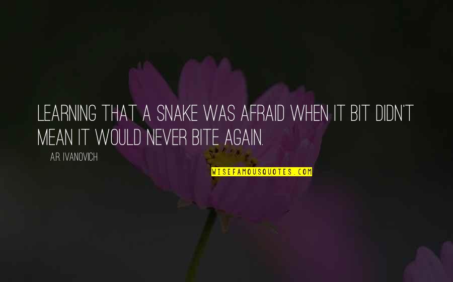 Tis Ci Hran Quotes By A.R. Ivanovich: Learning that a snake was afraid when it Tis Ci Hran Quotes By A.R. Ivanovich: Learning that a snake was afraid when it