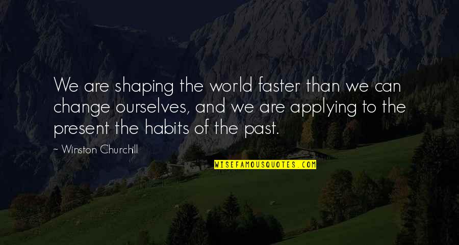 Tis Pity Power Quotes By Winston Churchill: We are shaping the world faster than we