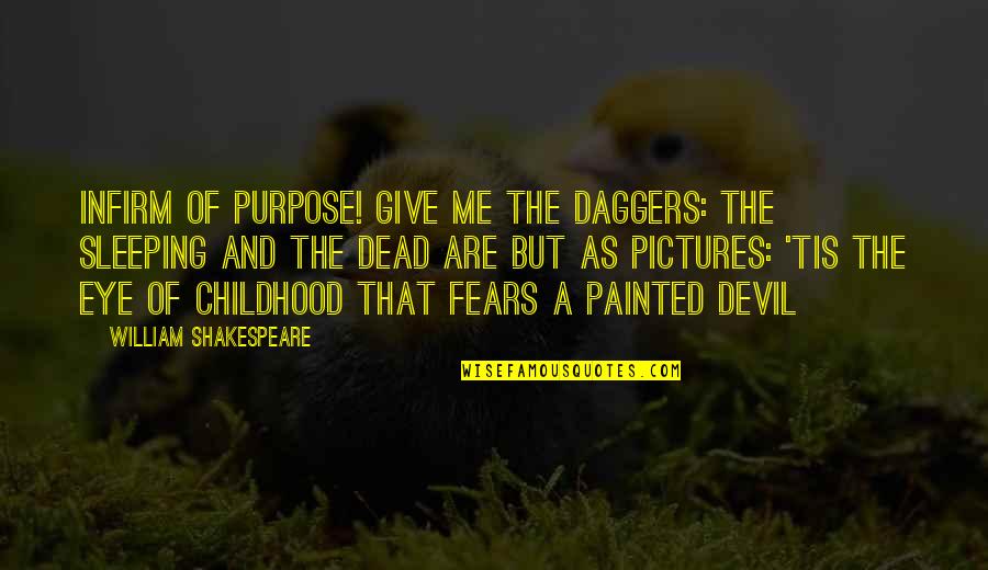 Tis Shakespeare Quotes By William Shakespeare: Infirm of purpose! Give me the daggers: the
