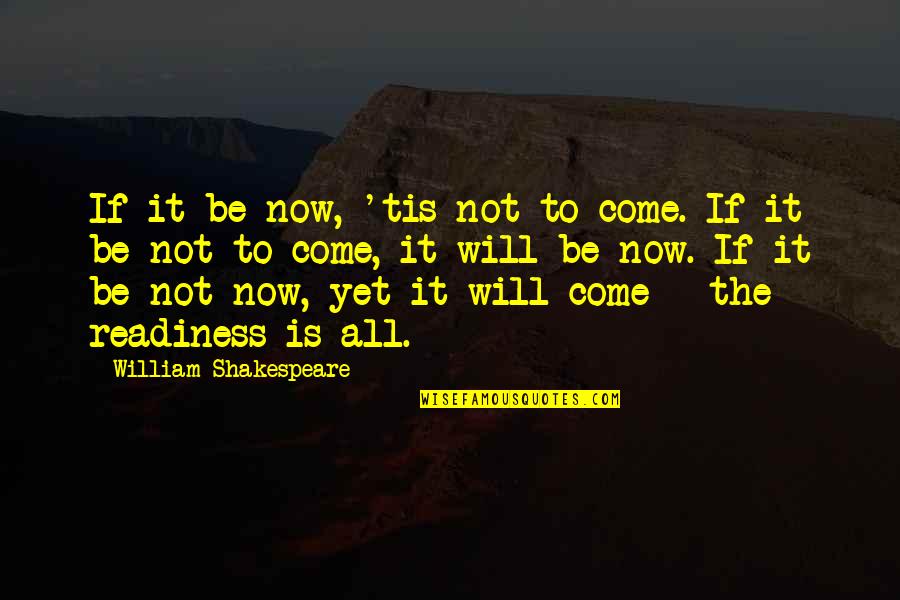 Tis Shakespeare Quotes By William Shakespeare: If it be now, 'tis not to come.