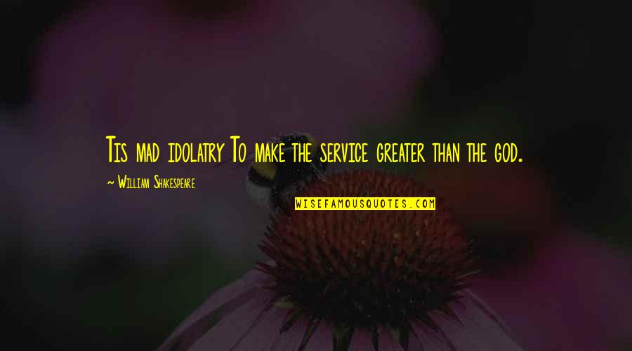 Tis Shakespeare Quotes By William Shakespeare: Tis mad idolatry To make the service greater